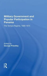 Title: Military Government And Popular Participation In Panama: The Torrijos Regime, 1968-1975, Author: George Priestley