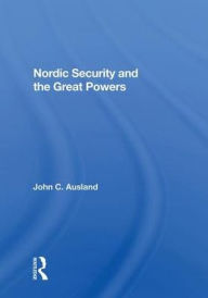 Title: Nordic Security And The Great Powers, Author: John C. Ausland