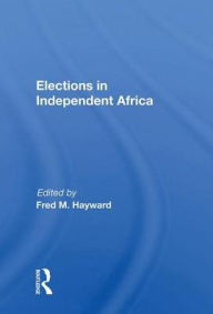 Title: Elections In Independent Africa, Author: Fred M. Hayward