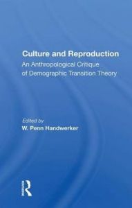 Title: Culture And Reproduction: An Anthropological Critique Of Demographic Transition Theory, Author: W. Penn Handwerker