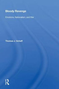 Title: Bloody Revenge: Emotions, Nationalism, and War, Author: Thomas J. Scheff