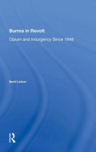 Title: Burma In Revolt: Opium And Insurgency Since 1948, Author: Bertil Lintner