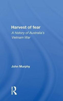 Harvest Of Fear: A History Of Australia's Vietnam War