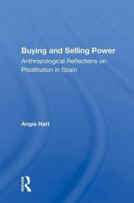 Title: Buying and Selling Power: Anthropological Reflections on Prostitution in Spain, Author: Angie Hart