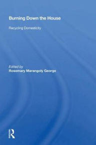 Title: Burning Down The House: Recycling Domesticity, Author: Rosemary Marangoly George