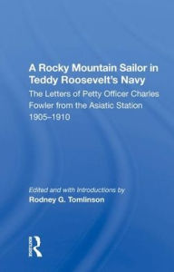 Title: A Rocky Mountain Sailor In Teddy Roosevelt's Navy, Author: Rodney G. Tomlinson