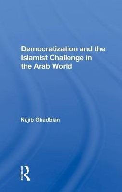 Democratization And The Islamist Challenge In The Arab World