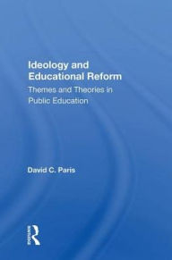 Title: Ideology And Educational Reform: Themes And Theories In Public Education, Author: David C. Paris