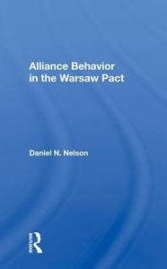 Title: Alliance Behavior In The Warsaw Pact, Author: Daniel N. Nelson