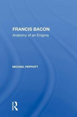 Francis Bacon: Anatomy of an Enigma