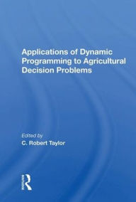 Title: Applications Of Dynamic Programming To Agricultural Decision Problems, Author: C. Robert Taylor