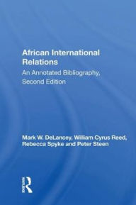 Title: African International Relations: An Annotated Bibliography, Second Edition / Edition 1, Author: Mark W. DeLancey