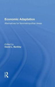 Title: Economic Adaptation: Alternatives For Nonmetropolitan Areas, Author: David L Barkley