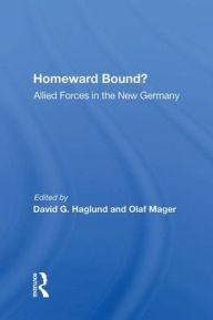 Title: Homeward Bound?: Allied Forces In The New Germany, Author: David G Haglund