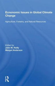 Title: Economic Issues In Global Climate Change: Agriculture, Forestry, And Natural Resources / Edition 1, Author: John M. Reilly