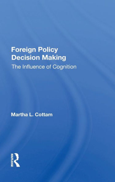Foreign Policy Decision Making: The Influence Of Cognition