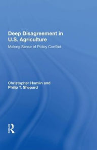 Title: Deep Disagreement in U.S. Agriculture: Making Sense of Policy Conflict / Edition 1, Author: Christopher Hamlin