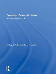 Title: Consumer Demand In China: A Statistical Factbook, Author: Jeffrey R Taylor