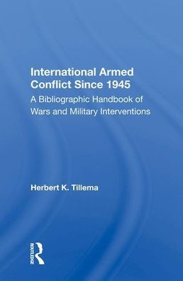 International Armed Conflict Since 1945: A Bibliographic Handbook Of Wars And Military Interventions