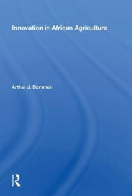 Title: Innovation In African Agriculture / Edition 1, Author: Arthur J. Dommen