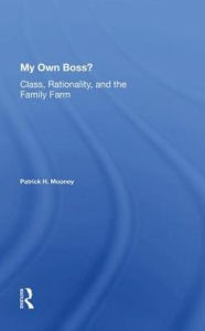 Title: My Own Boss?: Class, Rationality, And The Family Farm, Author: Patrick H Mooney