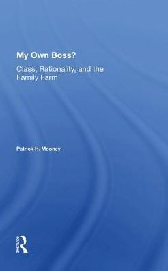 My Own Boss?: Class, Rationality, And The Family Farm