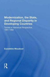 Title: Modernization, the State, and Regional Disparity in Developing Countries: Tunisia in Historical Perspective, 1881-1982, Author: Ezzeddine Moudoud