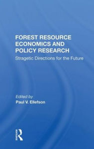 Title: Forest Resource Economics And Policy Research: Stragetic Directions For The Future, Author: Paul V. Ellefson