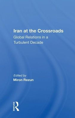 Iran at the Crossroads: Global Relations in a Turbulent Decade