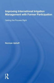 Title: Improving International Irrigation Management With Farmer Participation: Getting The Process Right, Author: Norman Uphoff