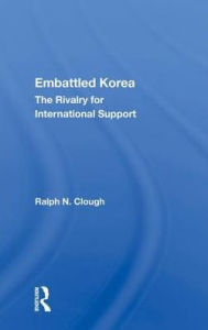 Title: Embattled Korea: The Rivalry for International Support, Author: Ralph N. Clough