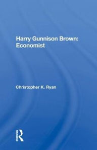 Title: Harry Gunnison Brown: Economist, Author: Christopher K Ryan