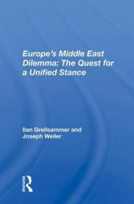 Title: Europe's Middle East Dilemma: The Quest For A Unified Stance, Author: Ilan Greilsammer