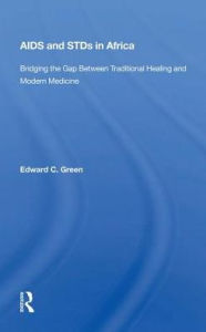 Title: Aids And STDs In Africa: Bridging The Gap Between Traditional Healing And Modern Medicine, Author: Edward C Green