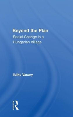 Beyond The Plan: Social Change In A Hungarian Village