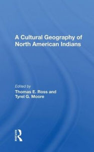 Title: A Cultural Geography of North American Indians, Author: Thomas E. Ross