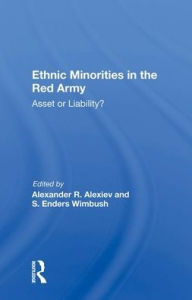 Title: Ethnic Minorities in the Red Army: Asset or Liability?, Author: Alexander R. Alexiev
