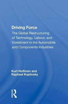 Driving Force: "The Global Restructuring of Technology, Labour, and Investment in the Automobile and Components Industries"