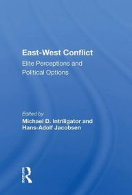 Title: East-West Conflict: Elite Perceptions and Political Options, Author: Michael D. Intriligator