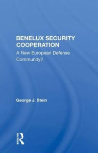 Title: Benelux Security Cooperation: A New European Defense Community?, Author: George J. Stein