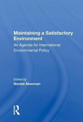 Maintaining a Satisfactory Environment: An Agenda for International Environmental Policy