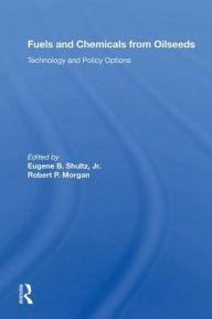 Title: Fuels And Chemicals From Oilseeds: Technology And Policy Options, Author: Eugene B. Shultz