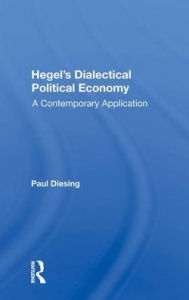 Title: Hegel's Dialectical Political Economy: A Contemporary Application, Author: Paul Diesing