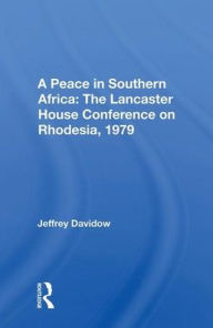 Title: A Peace In Southern Africa: The Lancaster House Conference On Rhodesia, 1979, Author: Jeffrey Davidow