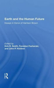 Title: Earth And The Human Future: Essays In Honor Of Harrison Brown, Author: Kirk R Smith