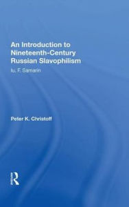 Title: An Introduction To Nineteenth-century Russian Slavophilism: Iu. F. Samarin, Author: Peter K. Christoff