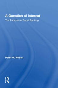 Title: A Question Of Interest: The Paralysis Of Saudi Banking, Author: Peter Wilson