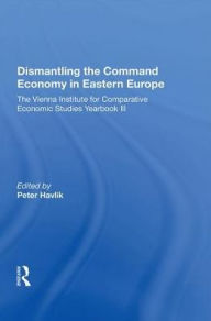 Title: Dismantling The Command Economy In Eastern Europe: The Vienna Institute For Comparative Economic Studies Yearbook Iii, Author: Peter Havlik