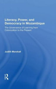 Title: Literacy, Power, and Democracy in Mozambique: The Governance of Learning from Colonization to the Present, Author: Judith Marshall