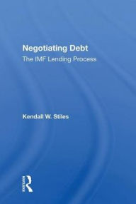 Title: Negotiating Debt: The IMF Lending Process, Author: Kendall W. Stiles